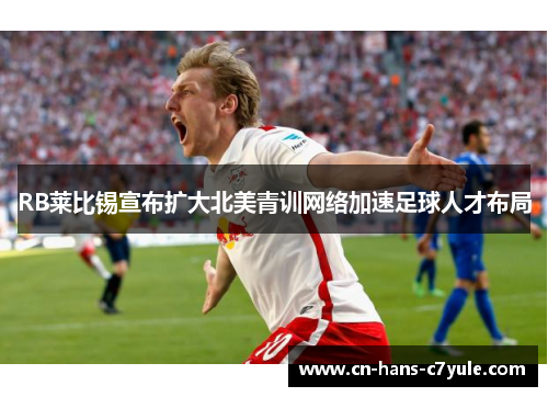 RB莱比锡宣布扩大北美青训网络加速足球人才布局