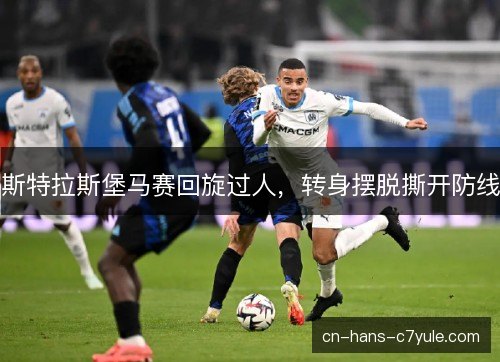 斯特拉斯堡马赛回旋过人，转身摆脱撕开防线